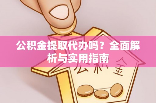企石公积金提取代办吗？全面解析与实用指南