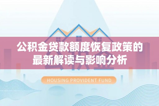 企石公积金贷款额度恢复政策的最新解读与影响分析