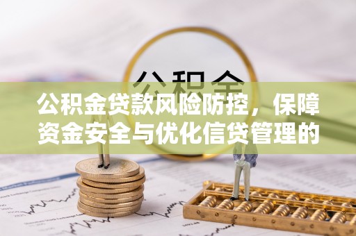 企石公积金贷款风险防控，保障资金安全与优化信贷管理的关键策略