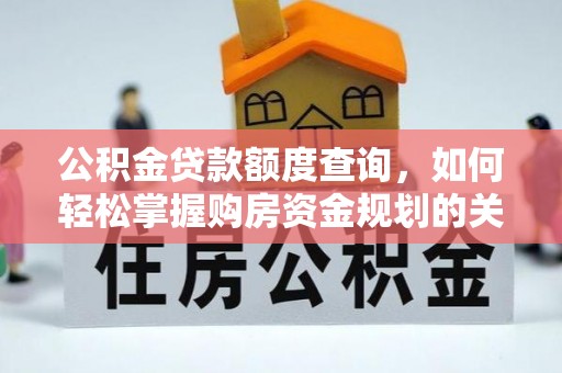 企石公积金贷款额度查询，如何轻松掌握购房资金规划的关键