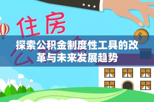 企石探索公积金制度性工具的改革与未来发展趋势