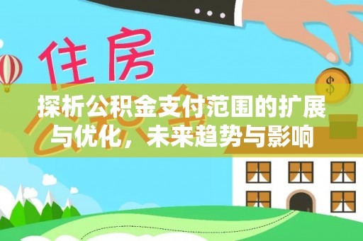 企石探析公积金支付范围的扩展与优化，未来趋势与影响
