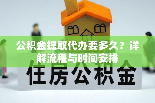 企石公积金提取代办要多久？详解流程与时间安排