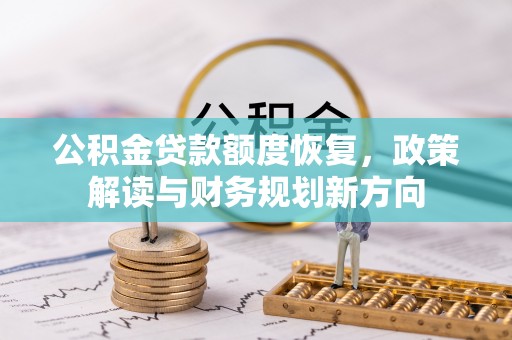 企石公积金贷款额度恢复，政策解读与财务规划新方向