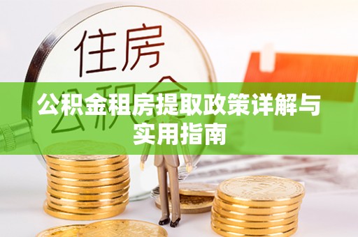 企石公积金租房提取政策详解与实用指南
