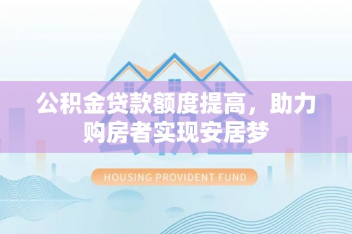 企石公积金贷款额度提高，助力购房者实现安居梦