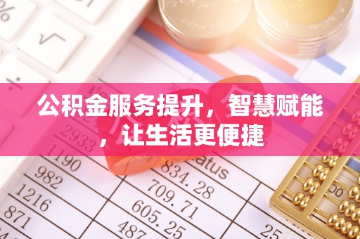 企石公积金服务提升，智慧赋能，让生活更便捷