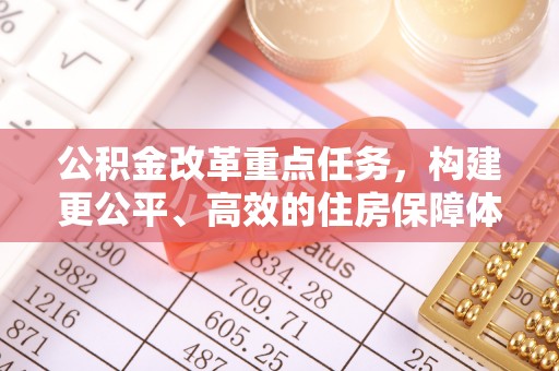 企石公积金改革重点任务，构建更公平、高效的住房保障体系
