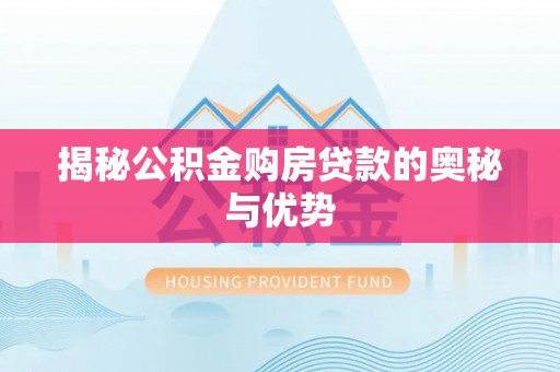 企石揭秘公积金购房贷款的奥秘与优势