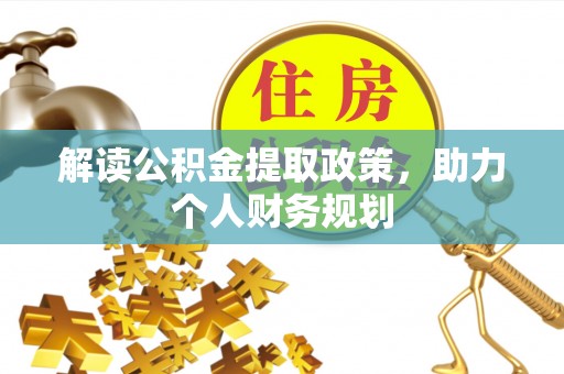 企石解读公积金提取政策，助力个人财务规划