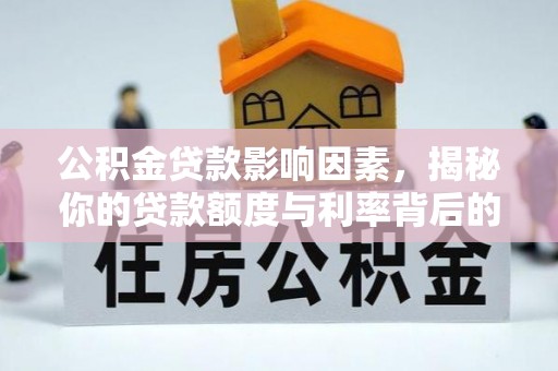 企石公积金贷款影响因素，揭秘你的贷款额度与利率背后的秘密