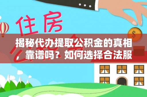 企石揭秘代办提取公积金的真相，靠谱吗？如何选择合法服务？