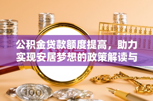 企石公积金贷款额度提高，助力实现安居梦想的政策解读与未来展望