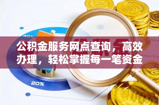 企石公积金服务网点查询，高效办理，轻松掌握每一笔资金动态