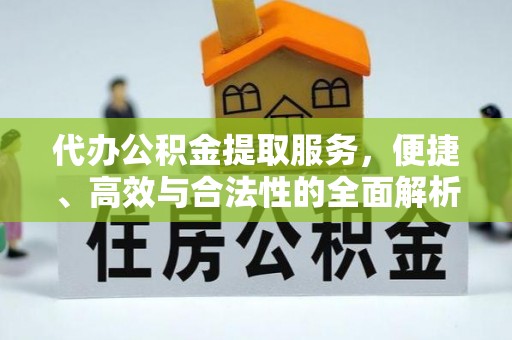 企石代办公积金提取服务，便捷、高效与合法性的全面解析