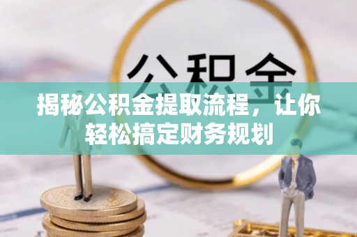 企石揭秘公积金提取流程，让你轻松搞定财务规划