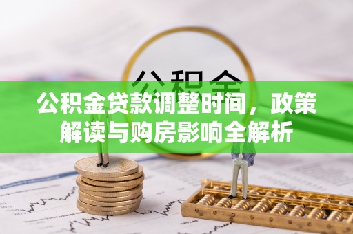 企石公积金贷款调整时间，政策解读与购房影响全解析