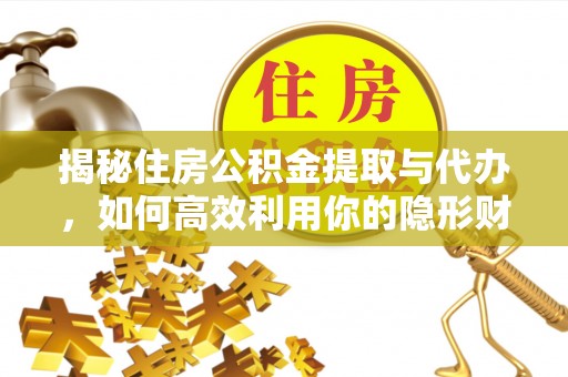 企石揭秘住房公积金提取与代办，如何高效利用你的隐形财富？