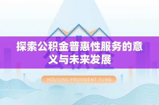 企石探索公积金普惠性服务的意义与未来发展
