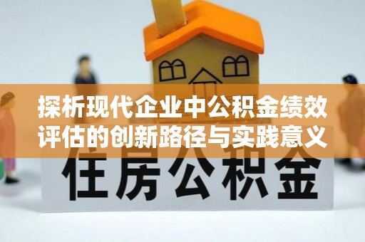 企石探析现代企业中公积金绩效评估的创新路径与实践意义