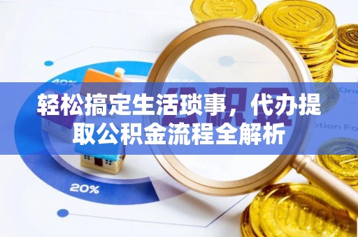 企石轻松搞定生活琐事，代办提取公积金流程全解析