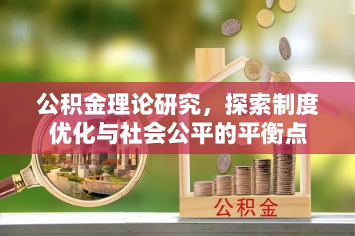 企石公积金理论研究，探索制度优化与社会公平的平衡点