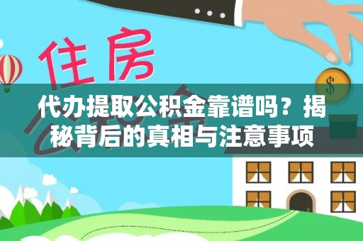 企石代办提取公积金靠谱吗？揭秘背后的真相与注意事项