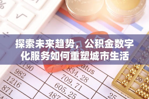 企石探索未来趋势，公积金数字化服务如何重塑城市生活