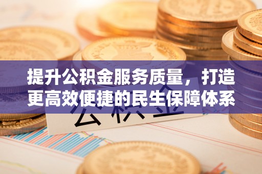 企石提升公积金服务质量，打造更高效便捷的民生保障体系