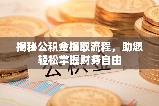 企石揭秘公积金提取流程，助您轻松掌握财务自由