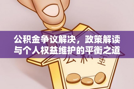 企石公积金争议解决，政策解读与个人权益维护的平衡之道