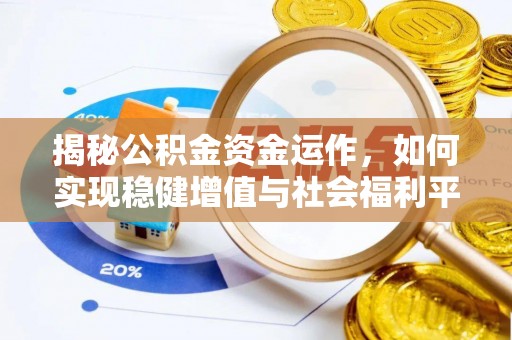 企石揭秘公积金资金运作，如何实现稳健增值与社会福利平衡