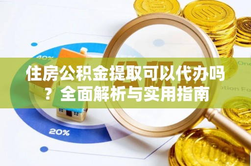 企石住房公积金提取可以代办吗？全面解析与实用指南
