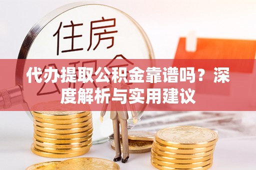 企石代办提取公积金靠谱吗？深度解析与实用建议