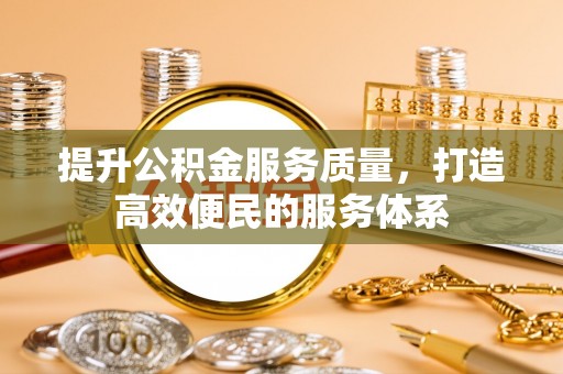 企石提升公积金服务质量，打造高效便民的服务体系