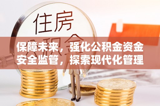 企石保障未来，强化公积金资金安全监管，探索现代化管理新路径