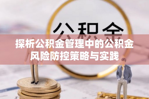 企石探析公积金管理中的公积金风险防控策略与实践