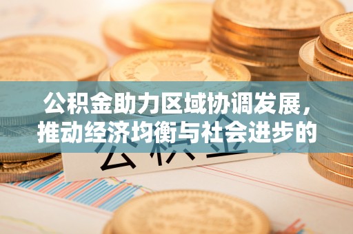 企石公积金助力区域协调发展，推动经济均衡与社会进步的桥梁