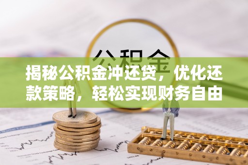 企石揭秘公积金冲还贷，优化还款策略，轻松实现财务自由